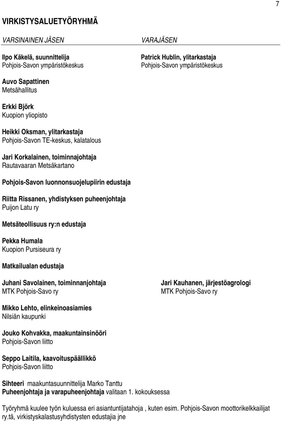 Pursiseura ry Matkailualan edustaja Juhani Savolainen, toiminnanjohtaja MTK Pohjois-Savo ry Jari Kauhanen, järjestöagrologi MTK Pohjois-Savo ry Mikko Lehto, elinkeinoasiamies Nilsiän kaupunki Jouko