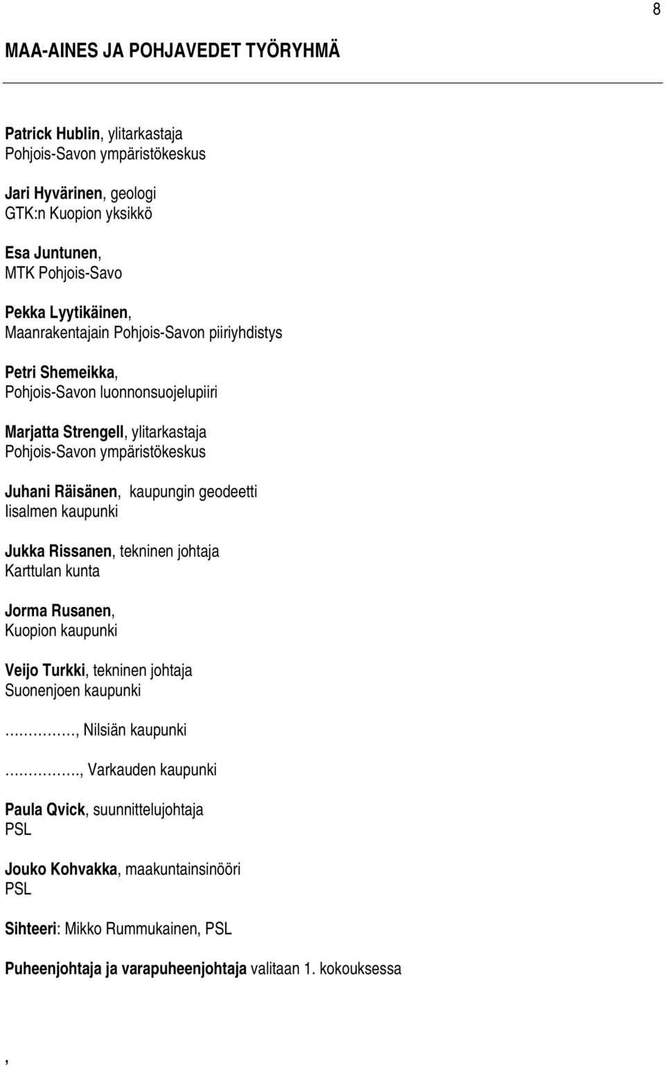 Jukka Rissanen, tekninen johtaja Karttulan kunta Jorma Rusanen, Kuopion kaupunki Veijo Turkki, tekninen johtaja, Nilsiän kaupunki.