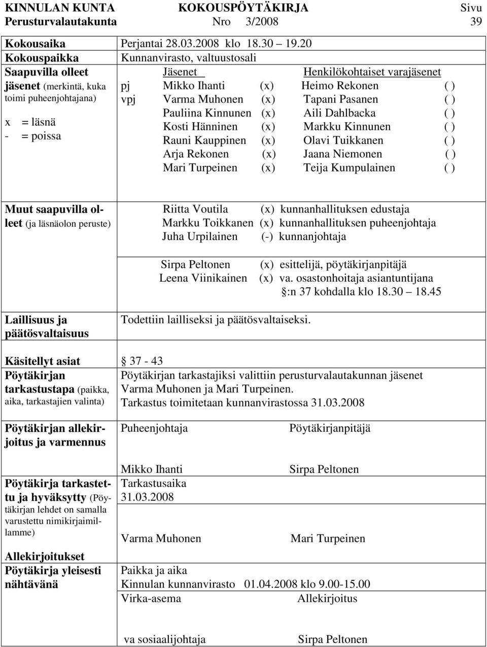 Rekonen ( ) vpj Varma Muhonen (x) Tapani Pasanen ( ) Pauliina Kinnunen (x) Aili Dahlbacka ( ) Kosti Hänninen (x) Markku Kinnunen ( ) Rauni Kauppinen (x) Olavi Tuikkanen ( ) Arja Rekonen (x) Jaana