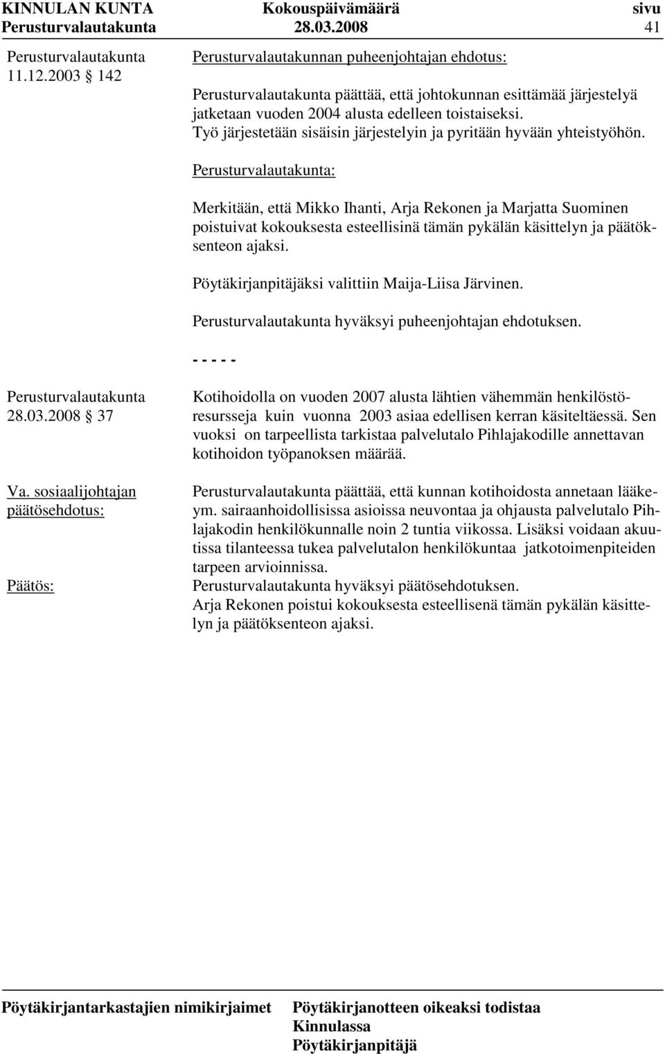 : Merkitään, että Mikko Ihanti, Arja Rekonen ja Marjatta Suominen poistuivat kokouksesta esteellisinä tämän pykälän käsittelyn ja päätöksenteon ajaksi. ksi valittiin Maija-Liisa Järvinen.