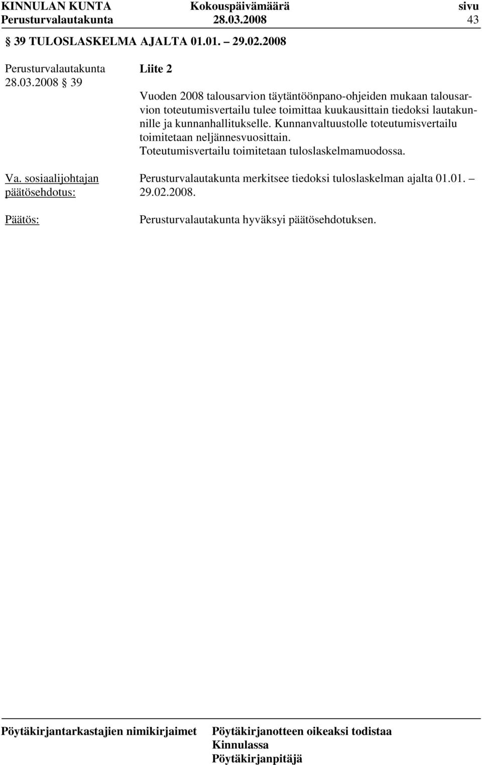 2008 2008 39 Liite 2 Vuoden 2008 talousarvion täytäntöönpano-ohjeiden mukaan talousarvion toteutumisvertailu