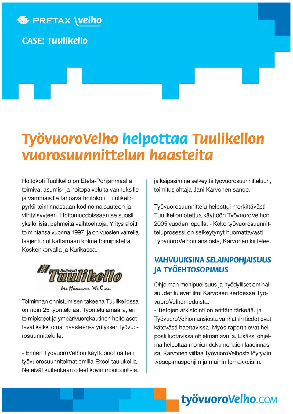 Yritys aloitti toimintansa vuonna 1997, ja on vuosien varrella laajentunut kattamaan kolme toimipistettä Koskenkorvalla ja Kurikassa.