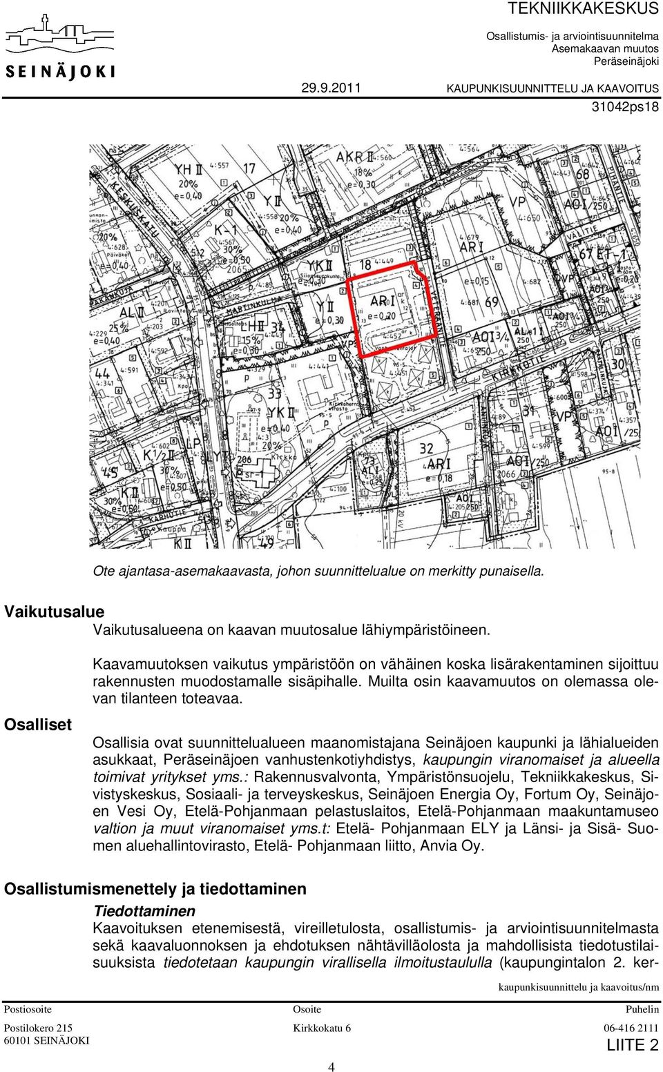 Osalliset Kaavamuutoksen vaikutus ympäristöön on vähäinen koska lisärakentaminen sijoittuu rakennusten muodostamalle sisäpihalle. Muilta osin kaavamuutos on olemassa olevan tilanteen toteavaa.