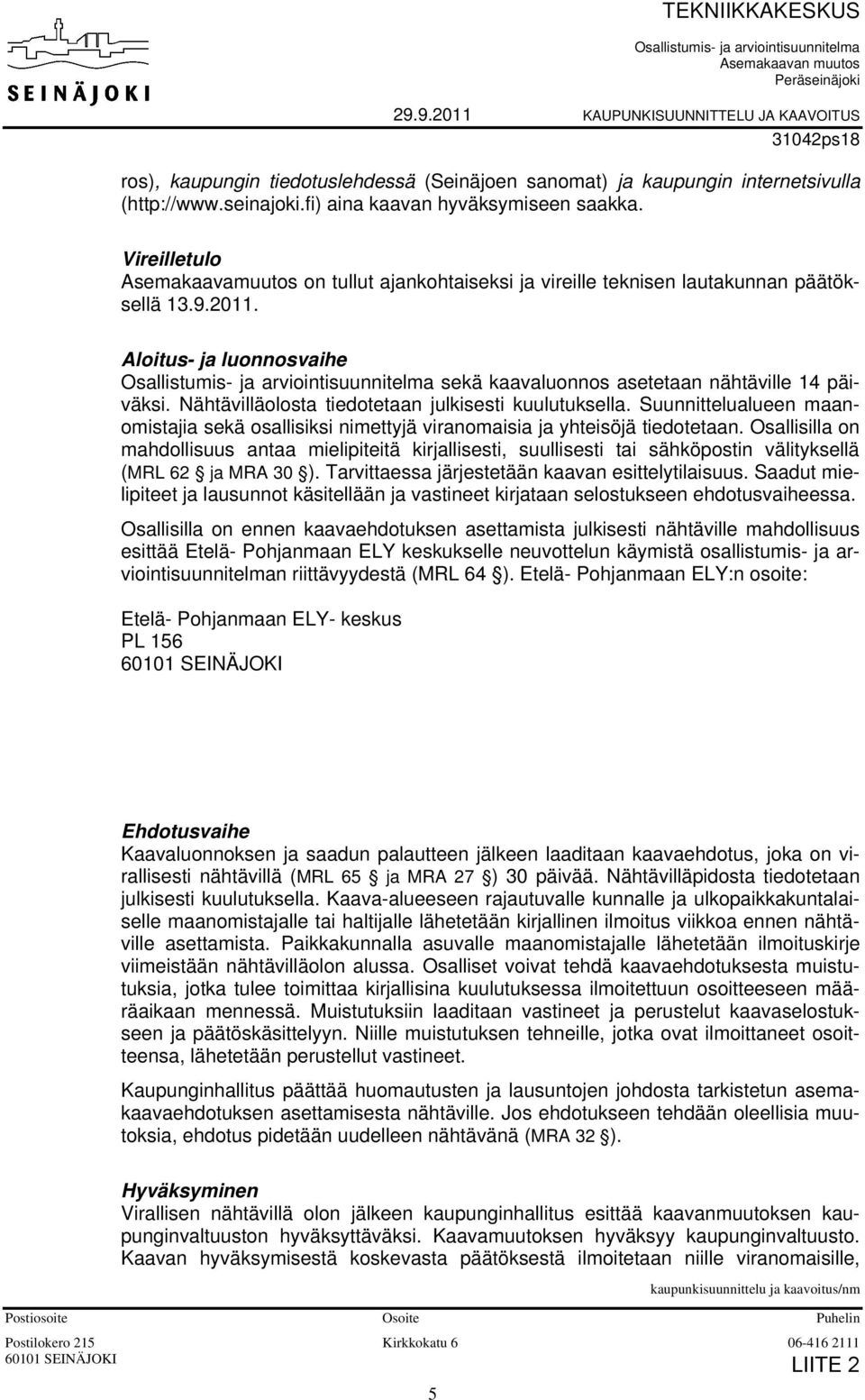 Vireilletulo Asemakaavamuutos on tullut ajankohtaiseksi ja vireille teknisen lautakunnan päätöksellä 13.9.2011.