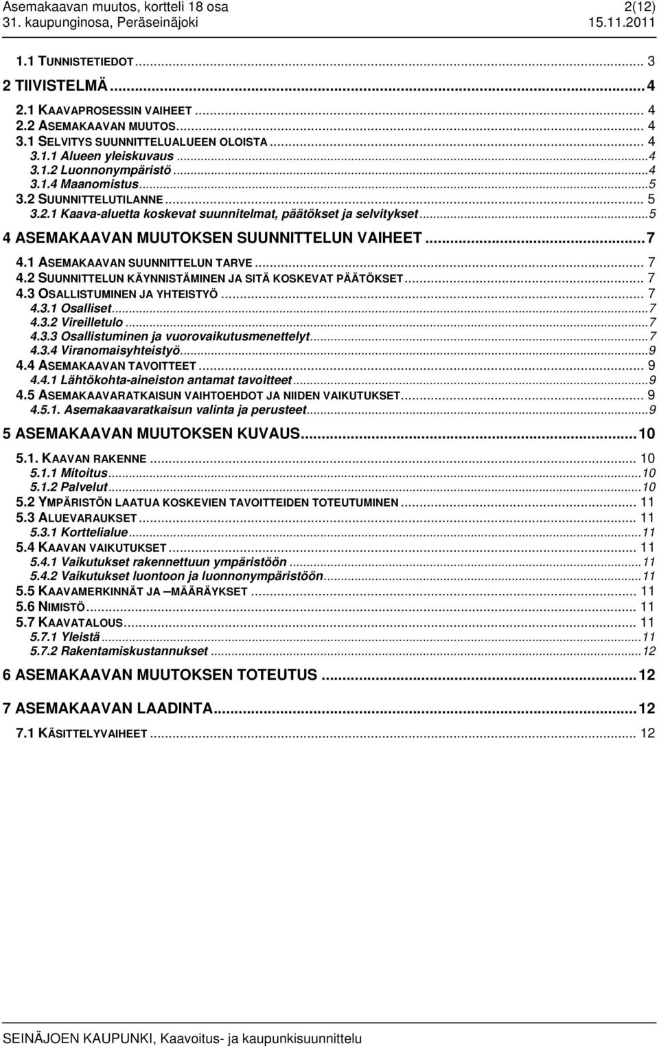 ..5 4 ASEMAKAAVAN MUUTOKSEN SUUNNITTELUN VAIHEET...7 4.1 ASEMAKAAVAN SUUNNITTELUN TARVE... 7 4.2 SUUNNITTELUN KÄYNNISTÄMINEN JA SITÄ KOSKEVAT PÄÄTÖKSET... 7 4.3 OSALLISTUMINEN JA YHTEISTYÖ... 7 4.3.1 Osalliset.