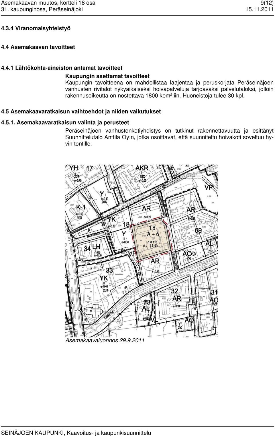 Peräseinäjoen vanhusten rivitalot nykyaikaiseksi hoivapalveluja tarjoavaksi palvelutaloksi, jolloin rakennusoikeutta on nostettava 1800 kem²:iin. Huoneistoja tulee 30 kpl. 4.