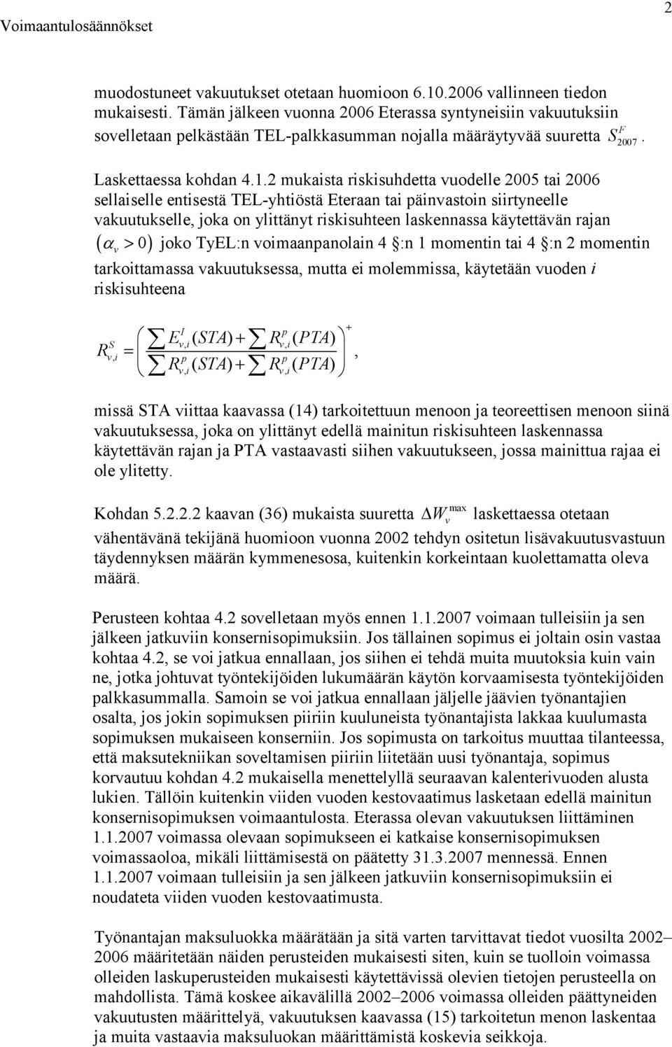 .2 muaista risisuhdetta uodelle 25 tai 26 sellaiselle entisestä TEL-yhtiöstä Eteraan tai päinastoin siirtyneelle auutuselle joa on ylittänyt risisuhteen lasennassa äytettään rajan ( > ) joo TyEL:n