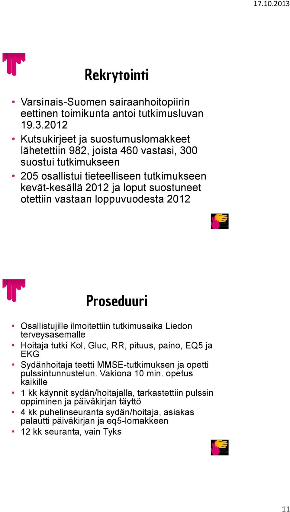 otettiin vastaan loppuvuodesta 2012 Proseduuri Osallistujille ilmoitettiin tutkimusaika Liedon terveysasemalle Hoitaja tutki Kol, Gluc, RR, pituus, paino, EQ5 ja EKG Sydänhoitaja