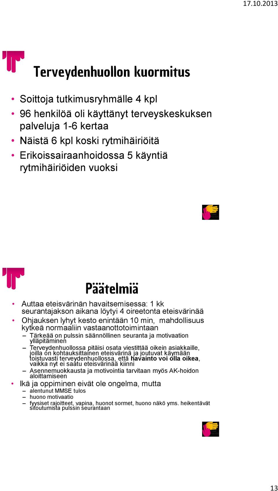 vastaanottotoimintaan Tärkeää on pulssin säännöllinen seuranta ja motivaation ylläpitäminen Terveydenhuollossa pitäisi osata viestittää oikein asiakkaille, joilla on kohtauksittainen eteisvärinä ja