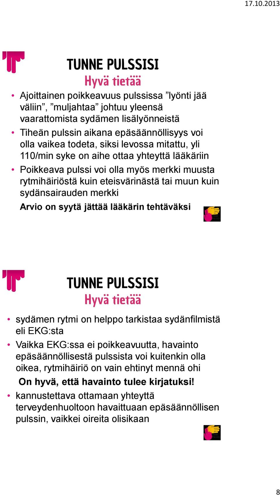 syytä jättää lääkärin tehtäväksi Hyvä tietää sydämen rytmi on helppo tarkistaa sydänfilmistä eli EKG:sta Vaikka EKG:ssa ei poikkeavuutta, havainto epäsäännöllisestä pulssista voi kuitenkin olla