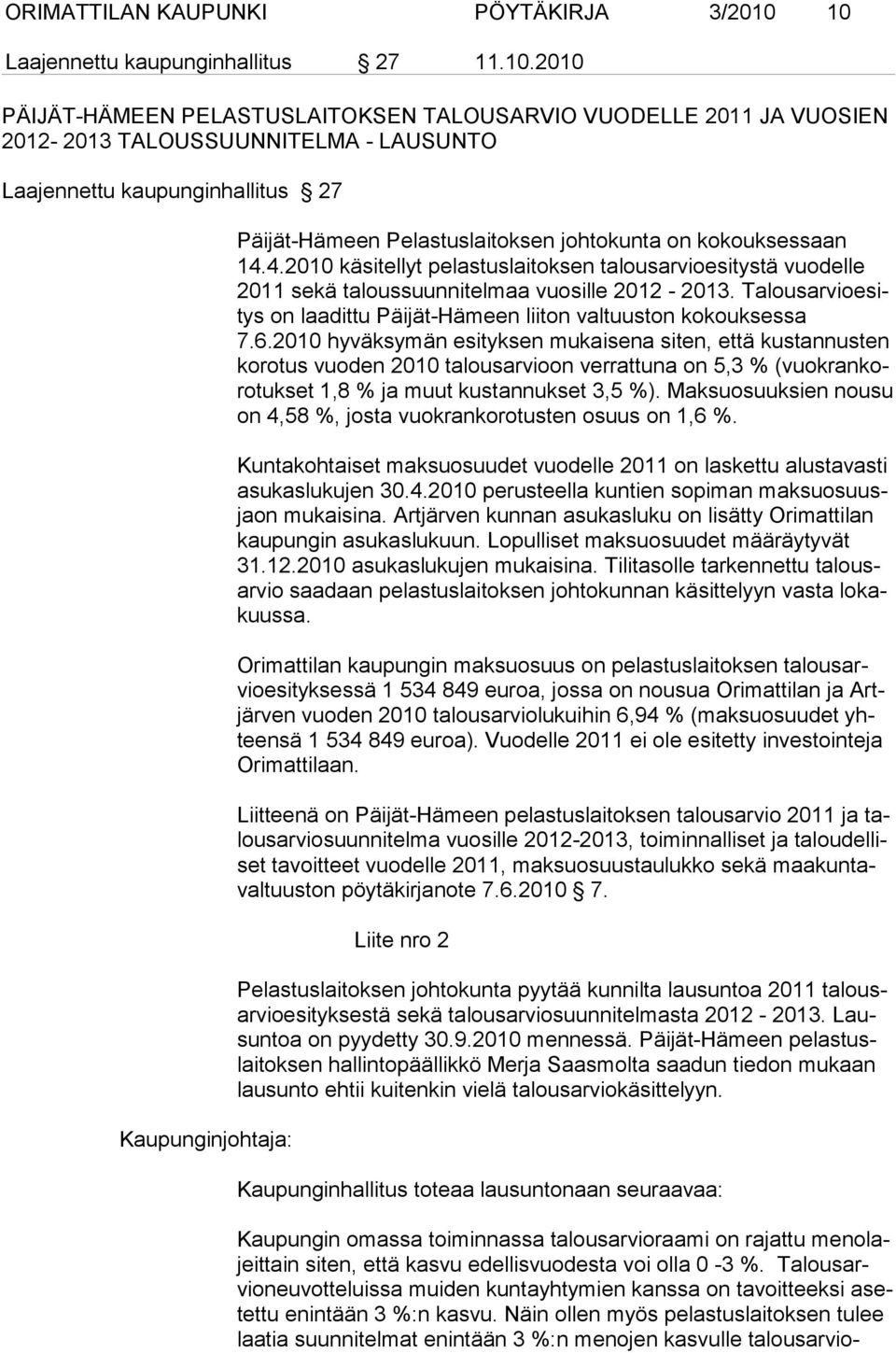 Päijät-Hämeen Pelastuslaitoksen johtokunta on kokouksessaan 14.4.2010 käsitellyt pelastuslaitoksen talousarvioesitystä vuodelle 2011 sekä taloussuunnitelmaa vuosille 2012-2013.