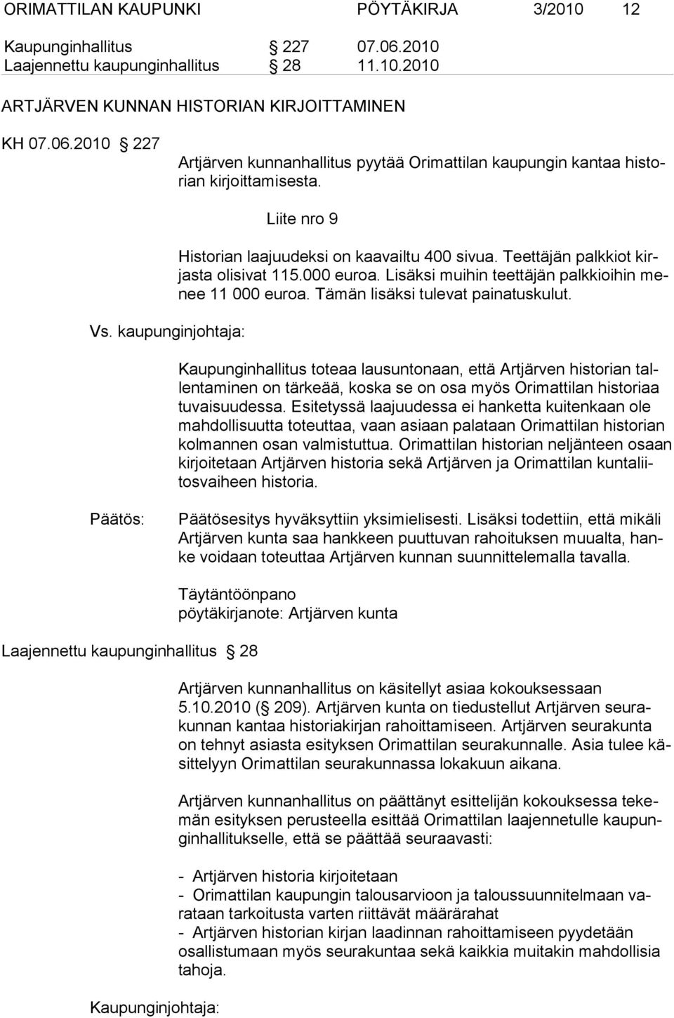 Tämän lisäksi tulevat painatuskulut. Kaupunginhallitus toteaa lausuntonaan, että Artjärven historian tallentaminen on tärkeää, koska se on osa myös Orimattilan historiaa tuvaisuudessa.