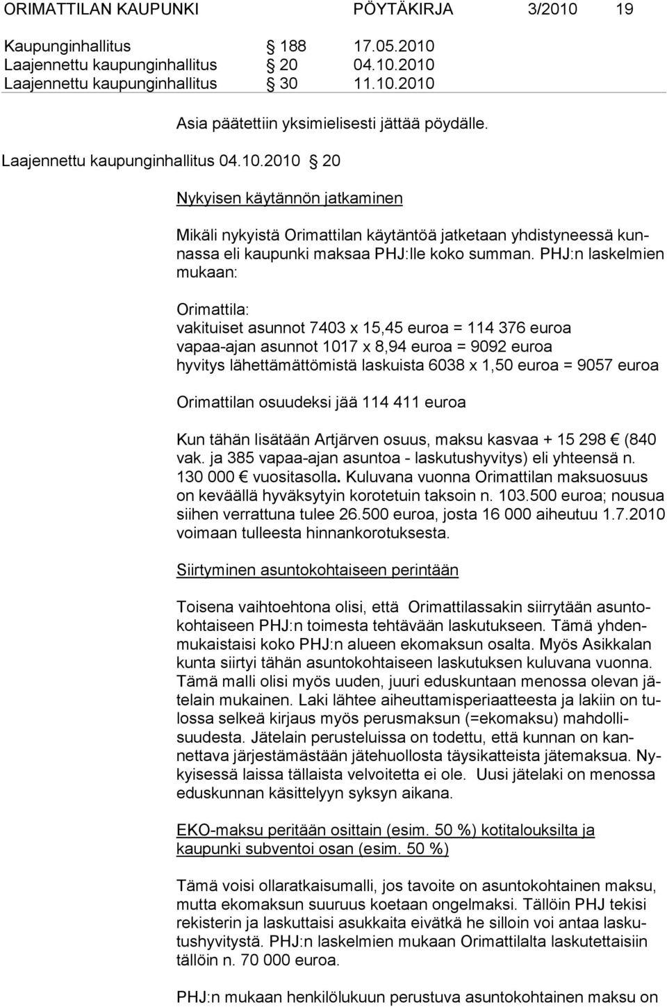 PHJ:n laskel mien mukaan: Orimattila: vakituiset asunnot 7403 x 15,45 euroa = 114 376 euroa vapaa-ajan asunnot 1017 x 8,94 euroa = 9092 euroa hyvitys lähettämättömistä laskuista 6038 x 1,50 euroa =