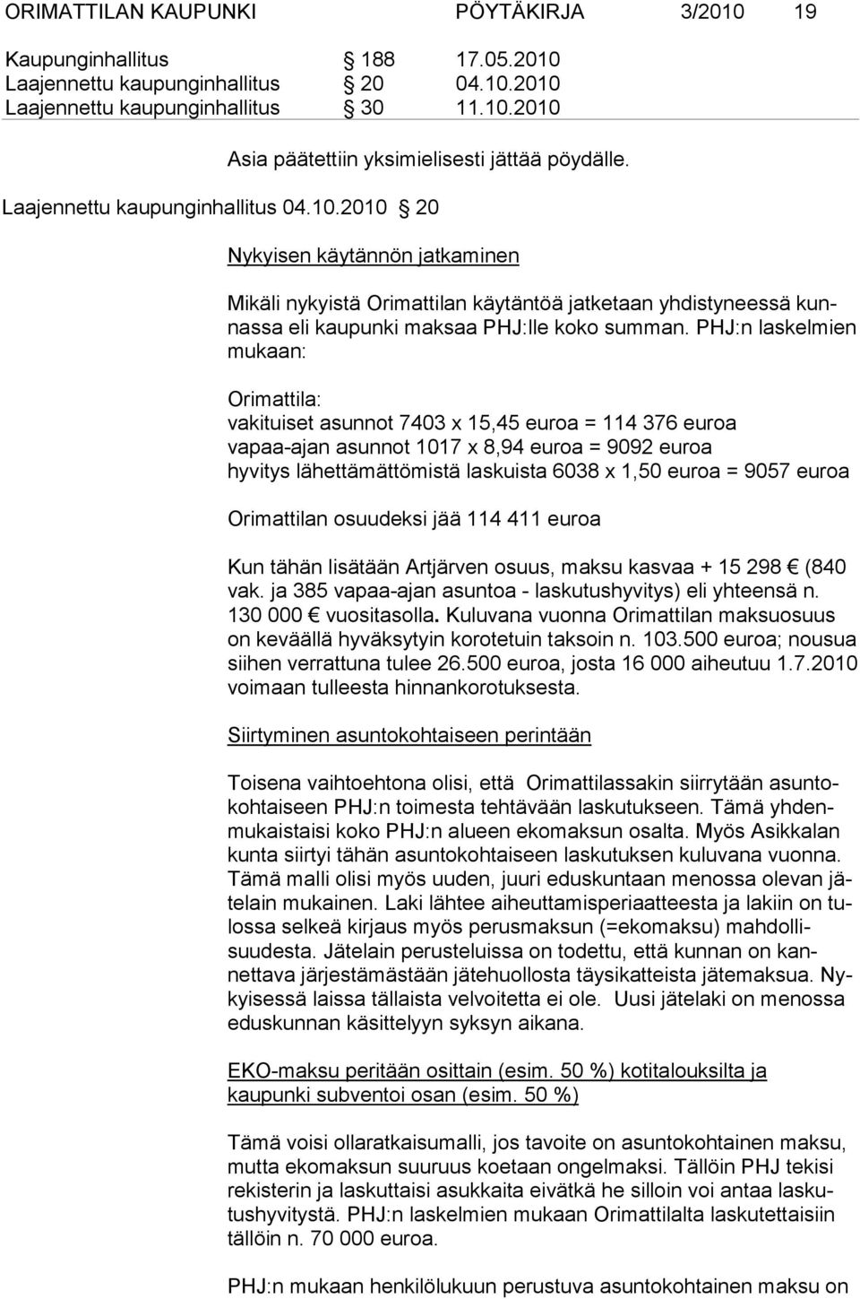 PHJ:n laskel mien mukaan: Orimattila: vakituiset asunnot 7403 x 15,45 euroa = 114 376 euroa vapaa-ajan asunnot 1017 x 8,94 euroa = 9092 euroa hyvitys lähettämättömistä laskuista 6038 x 1,50 euroa =