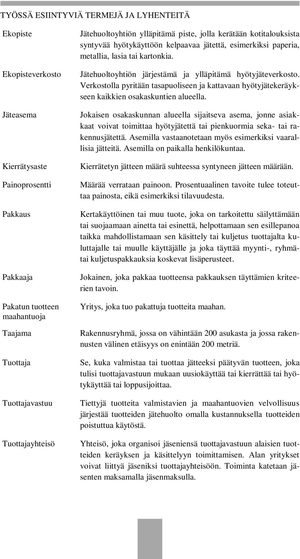 Jätehuoltoyhtiön järjestämä ja ylläpitämä hyötyjäteverkosto. Verkostolla pyritään tasapuoliseen ja kattavaan hyötyjätekeräykseen kaikkien osakaskuntien alueella.