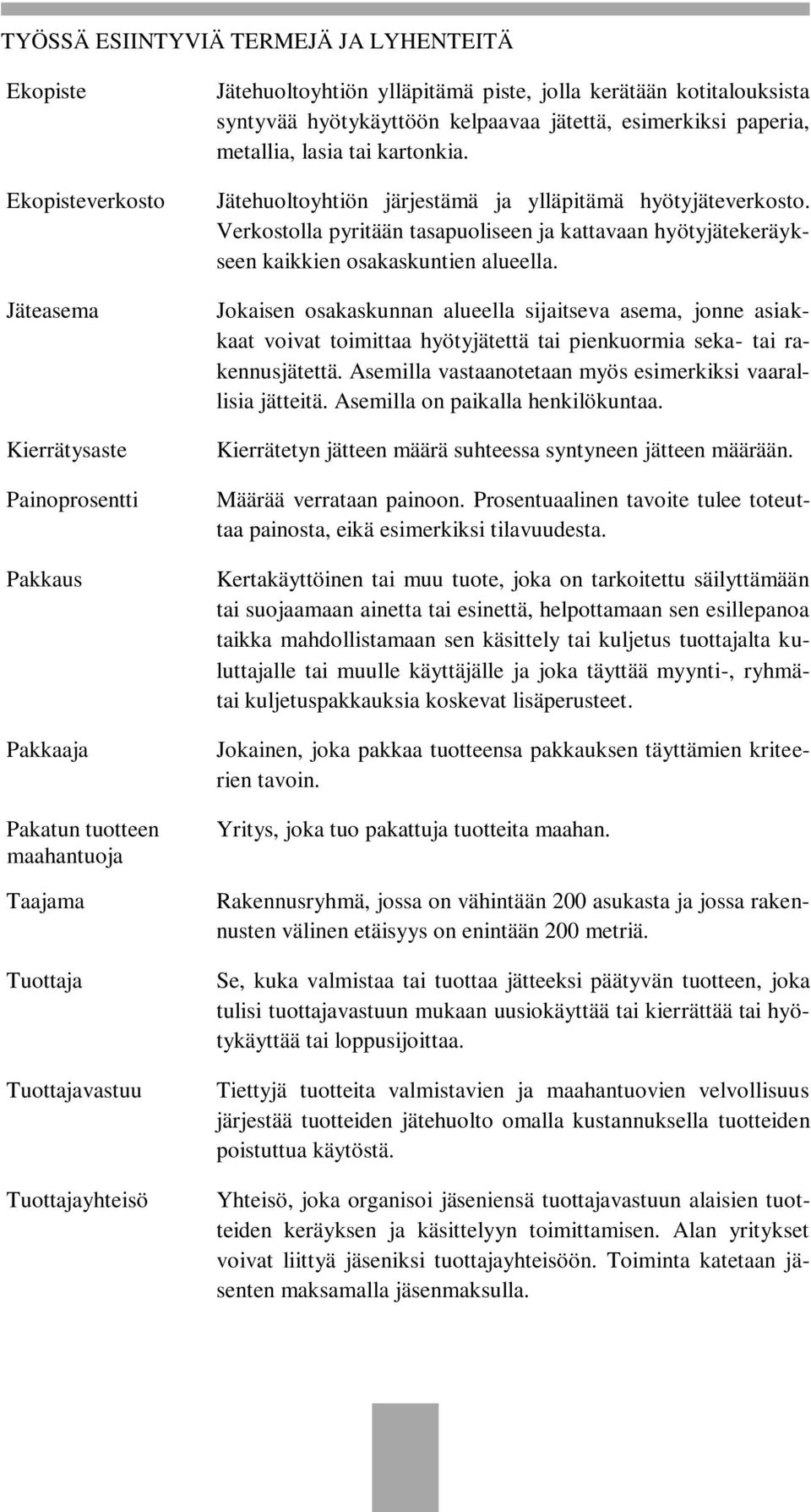 Jätehuoltoyhtiön järjestämä ja ylläpitämä hyötyjäteverkosto. Verkostolla pyritään tasapuoliseen ja kattavaan hyötyjätekeräykseen kaikkien osakaskuntien alueella.