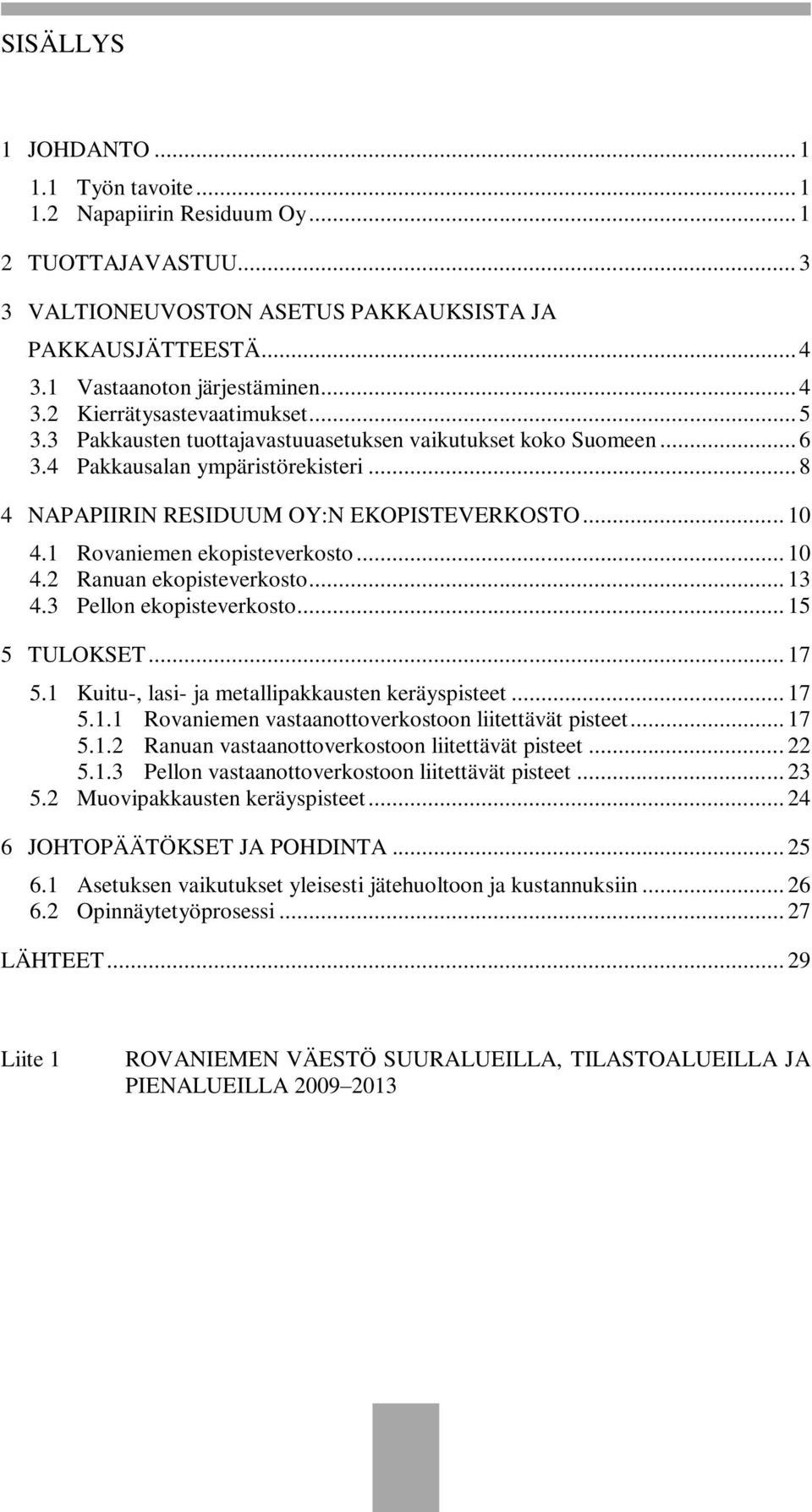 .. 10 4.2 Ranuan ekopisteverkosto... 13 4.3 Pellon ekopisteverkosto... 15 5 TULOKSET... 17 5.1 Kuitu-, lasi- ja metallipakkausten keräyspisteet... 17 5.1.1 Rovaniemen vastaanottoverkostoon liitettävät pisteet.