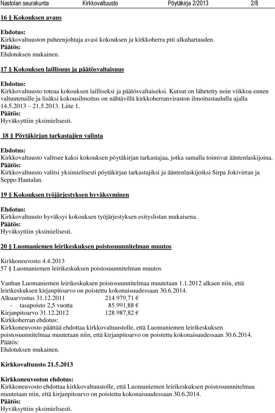 Kutsut on lähetetty noin viikkoa ennen valtuutetuille ja lisäksi kokousilmoitus on nähtävillä kirkkoherranviraston ilmoitustaululla ajalla 14.5.2013 21.5.2013. Liite 1.