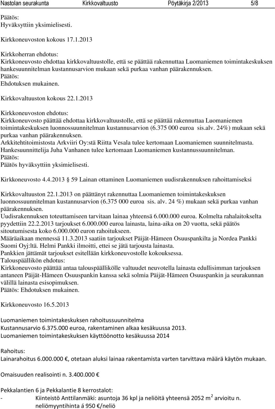 .1.2013 Kirkkoherran ehdotus: Kirkkoneuvosto ehdottaa kirkkovaltuustolle, että se päättää rakennuttaa Luomaniemen toimintakeskuksen hankesuunnitelman kustannusarvion mukaan sekä purkaa vanhan