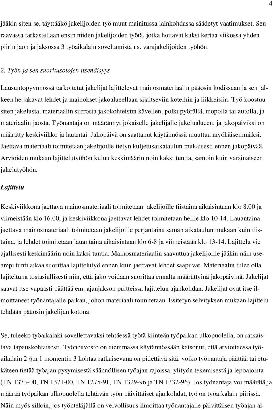 Työn ja sen suoritusolojen itsenäisyys Lausuntopyynnössä tarkoitetut jakelijat lajittelevat mainosmateriaalin pääosin kodissaan ja sen jälkeen he jakavat lehdet ja mainokset jakoalueellaan