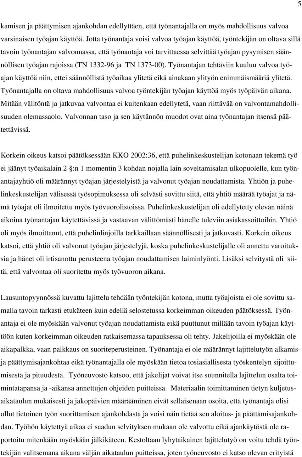 (TN 1332-96 ja TN 1373-00). Työnantajan tehtäviin kuuluu valvoa työajan käyttöä niin, ettei säännöllistä työaikaa ylitetä eikä ainakaan ylityön enimmäismääriä ylitetä.