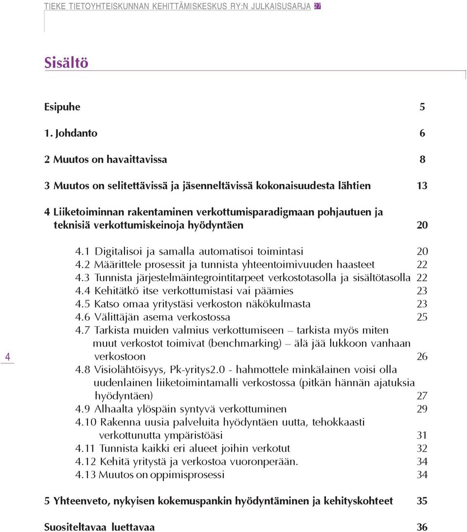 verkottumiskeinoja hyödyntäen 20 4 4.1 Digitalisoi ja samalla automatisoi toimintasi 20 4.2 Määrittele prosessit ja tunnista yhteentoimivuuden haasteet 22 4.