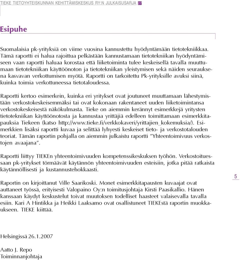 käyttöönoton ja tietotekniikan yleistymisen sekä näiden seurauksena kasvavan verkottumisen myötä. Raportti on tarkoitettu Pk-yrityksille avuksi siinä, kuinka toimia verkottuneessa tietotaloudessa.