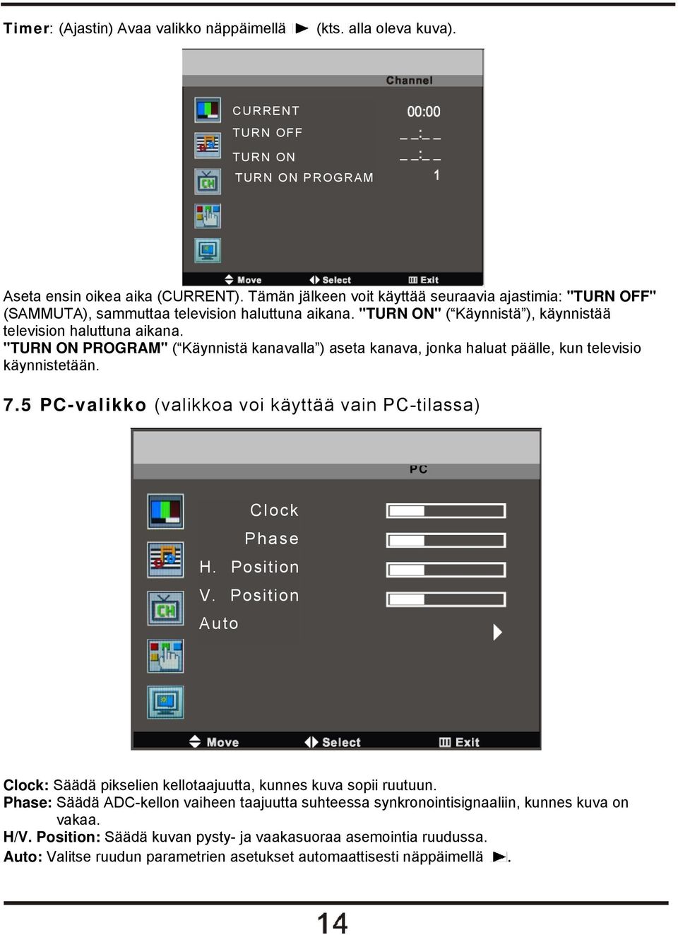 "TURN ON PROGRAM" ( Käynnistä kanavalla ) aseta kanava, jonka haluat päälle, kun televisio käynnistetään. 7.5 PC-valikko (valikkoa voi käyttää vain PC-tilassa) PC Clock Phase H. Position V.