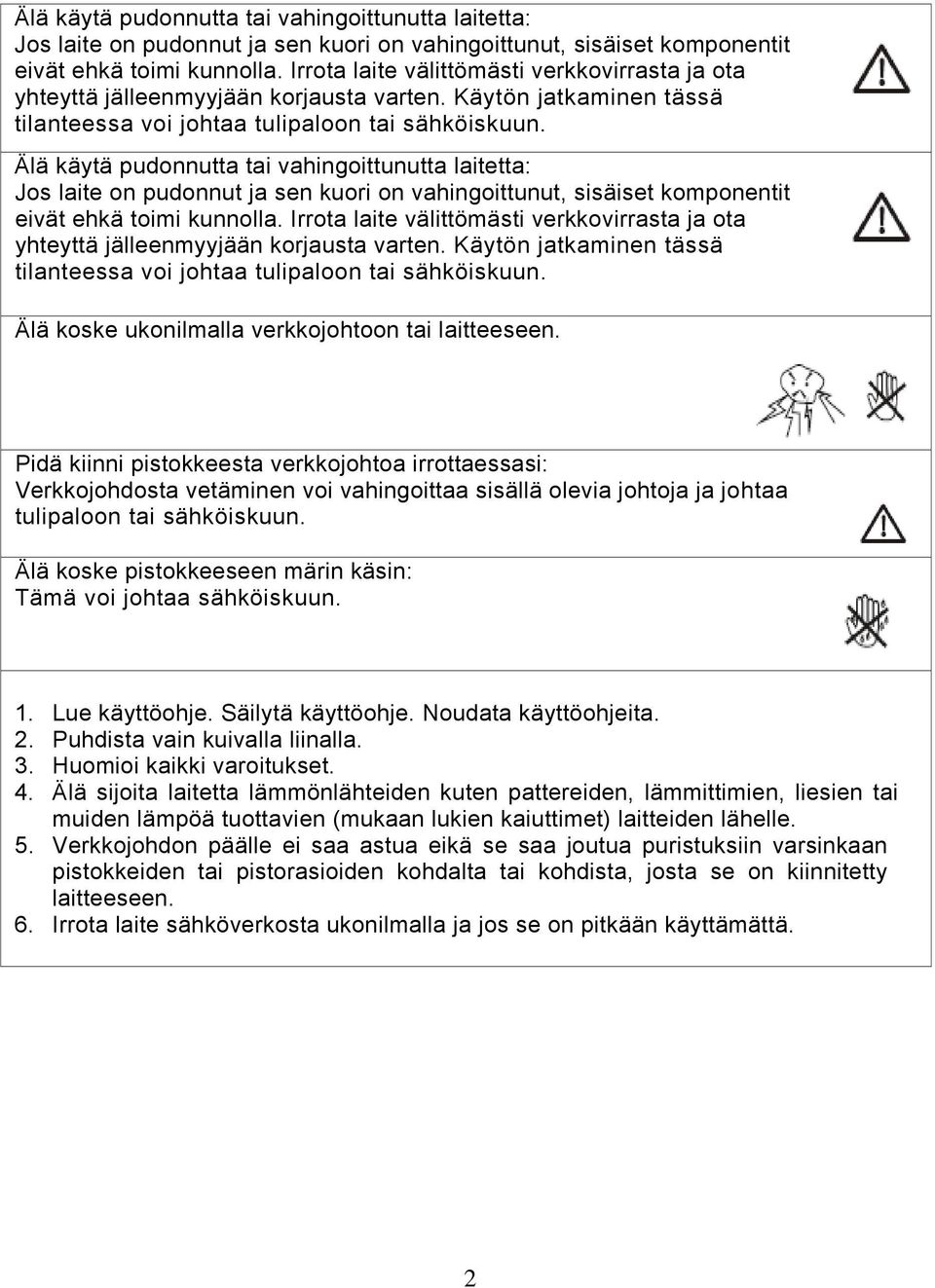 Älä koske ukonilmalla verkkojohtoon tai laitteeseen.