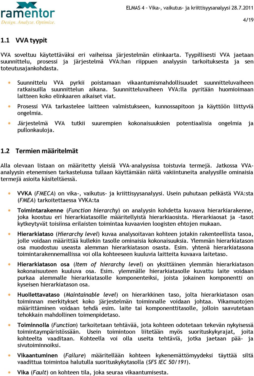 Suunnittelu VVA pyrkii poistamaan vikaantumismahdollisuudet suunnitteluvaiheen ratkaisuilla suunnittelun aikana. Suunnitteluvaiheen VVA:lla pyritään huomioimaan laitteen koko elinkaaren aikaiset viat.