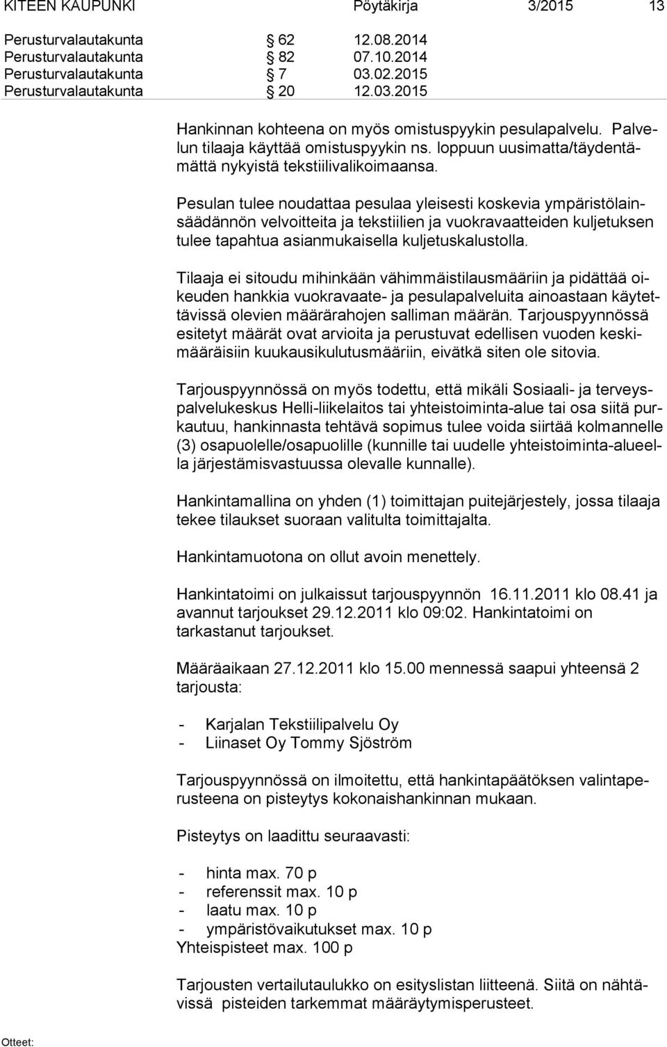 Pesulan tulee noudattaa pesulaa yleisesti koskevia ym pä ris tö lainsää dän nön velvoitteita ja tekstiilien ja vuokravaatteiden kuljetuksen tu lee tapahtua asianmukaisella kuljetuskalustolla.