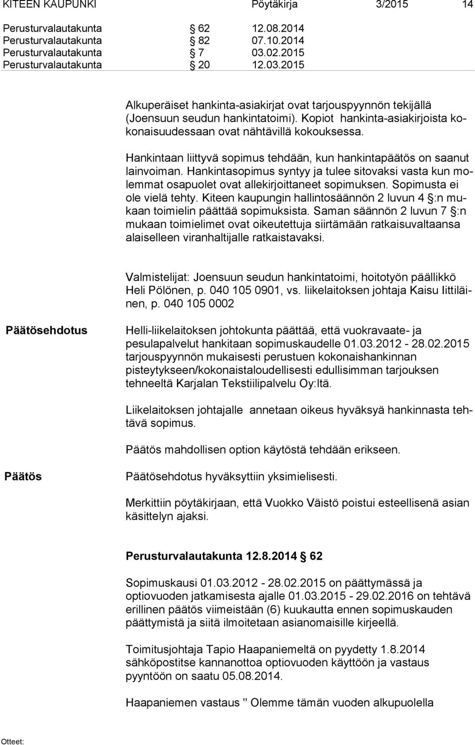 Kopiot hankinta-asiakirjoista koko nai suu des saan ovat nähtävillä kokouksessa. Hankintaan liittyvä sopimus tehdään, kun hankintapäätös on saanut lain voi man.