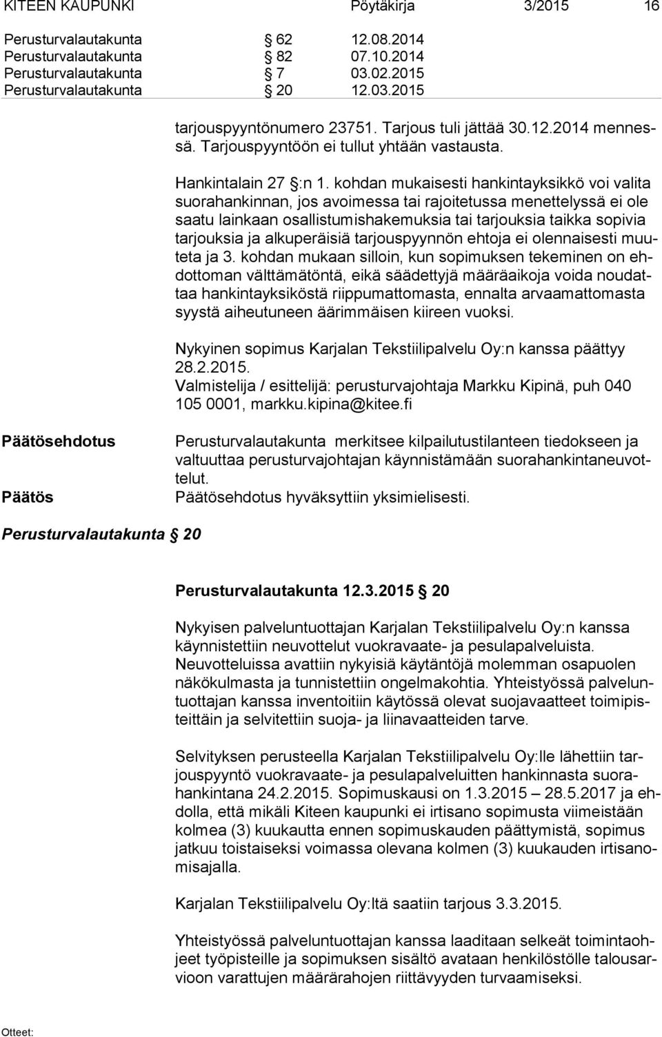 kohdan mukaisesti hankintayksikkö voi valita suo ra han kin nan, jos avoimessa tai rajoitetussa menettelyssä ei ole saa tu lain kaan osallistumishakemuksia tai tarjouksia taikka sopivia tar jouk sia