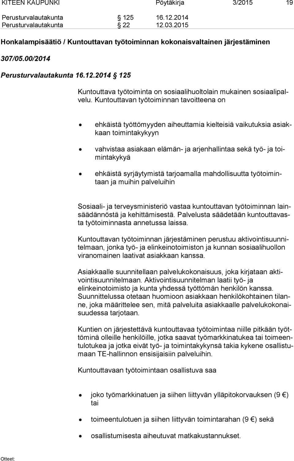 Kuntouttavan työtoiminnan tavoitteena on ehkäistä työttömyyden aiheuttamia kielteisiä vaikutuksia asiakkaan toimintakykyyn vahvistaa asiakaan elämän- ja arjenhallintaa sekä työ- ja toimin ta ky kyä