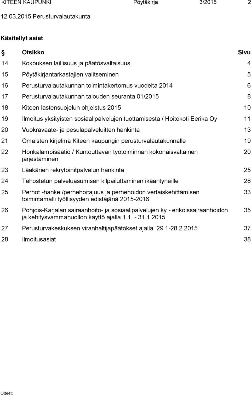 6 17 Perusturvalautakunnan talouden seuranta 01/2015 8 18 Kiteen lastensuojelun ohjeistus 2015 10 19 Ilmoitus yksityisten sosiaalipalvelujen tuottamisesta / Hoitokoti Eerika Oy 11 20 Vuokravaate- ja