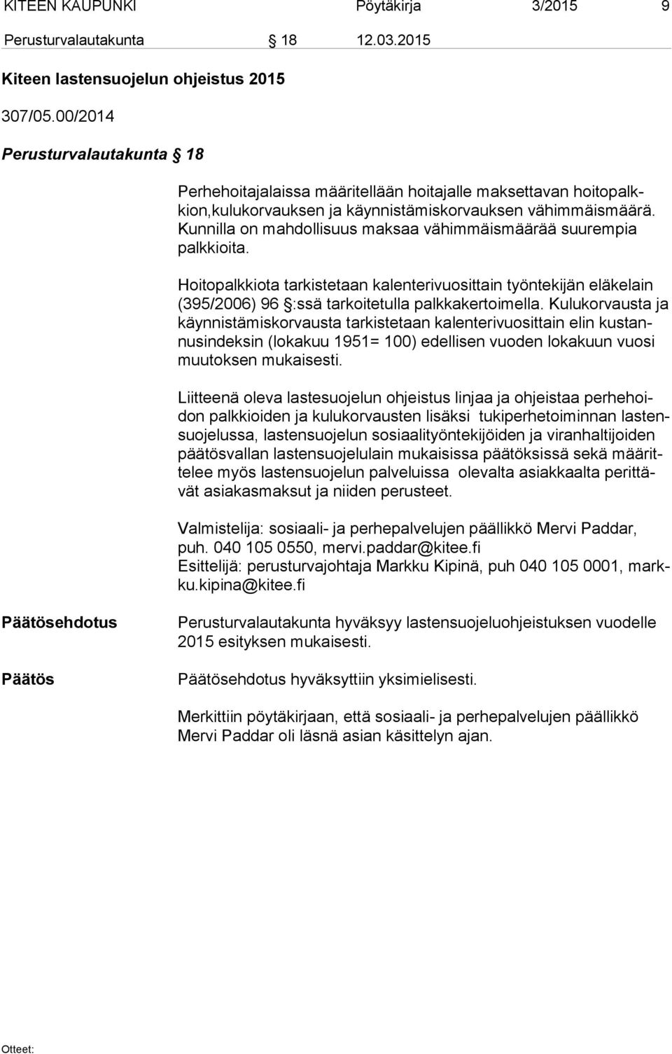 Kun nil la on mahdollisuus maksaa vähimmäismäärää suurempia palk kioi ta. Hoitopalkkiota tarkistetaan kalenterivuosittain työntekijän eläkelain (395/2006) 96 :ssä tarkoitetulla palkkakertoimella.