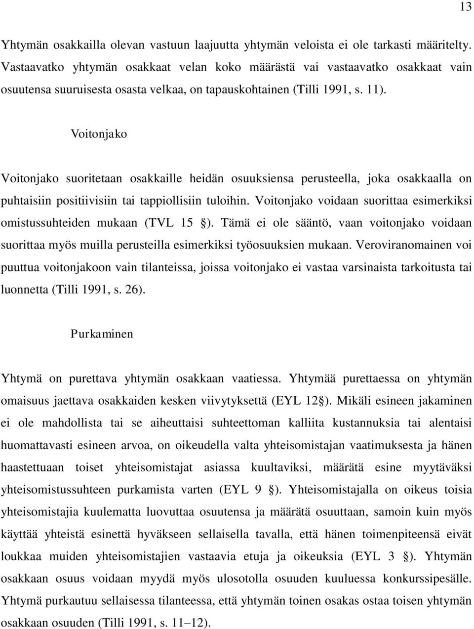 Voitonjako Voitonjako suoritetaan osakkaille heidän osuuksiensa perusteella, joka osakkaalla on puhtaisiin positiivisiin tai tappiollisiin tuloihin.