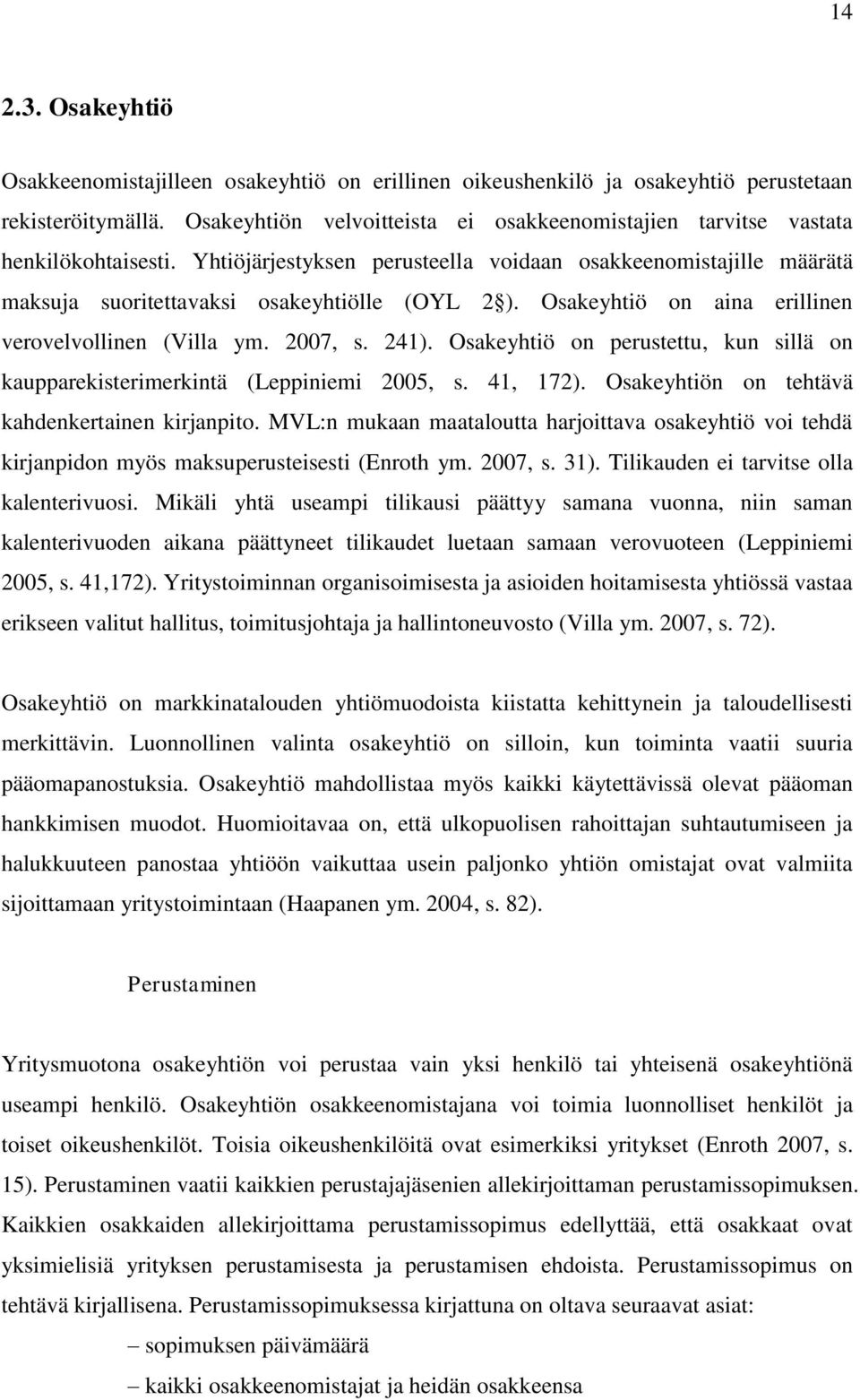 Osakeyhtiö on aina erillinen verovelvollinen (Villa ym. 2007, s. 241). Osakeyhtiö on perustettu, kun sillä on kaupparekisterimerkintä (Leppiniemi 2005, s. 41, 172).