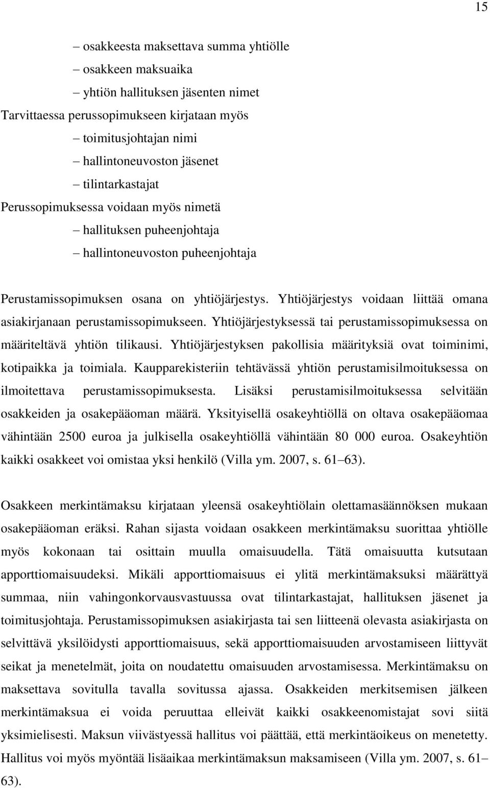 Yhtiöjärjestys voidaan liittää omana asiakirjanaan perustamissopimukseen. Yhtiöjärjestyksessä tai perustamissopimuksessa on määriteltävä yhtiön tilikausi.