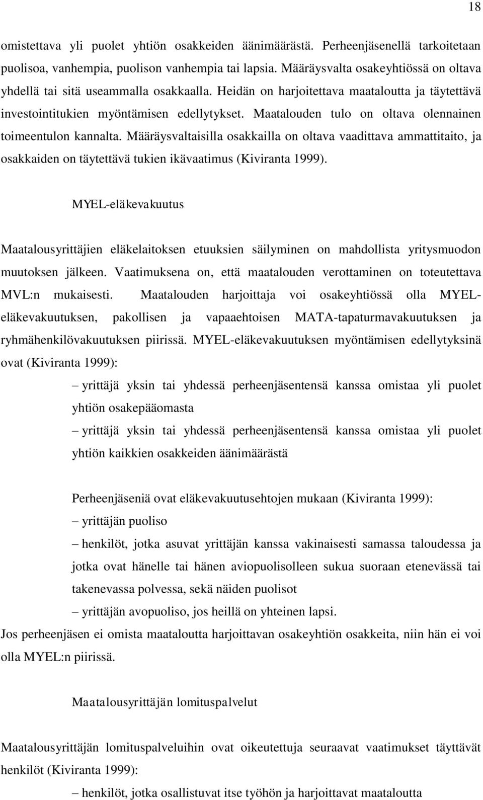 Maatalouden tulo on oltava olennainen toimeentulon kannalta. Määräysvaltaisilla osakkailla on oltava vaadittava ammattitaito, ja osakkaiden on täytettävä tukien ikävaatimus (Kiviranta 1999).