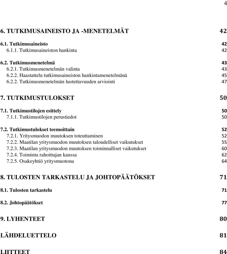 2.2. Maatilan yritysmuodon muutoksen taloudelliset vaikutukset 55 7.2.3. Maatilan yritysmuodon muutoksen toiminnalliset vaikutukset 60 7.2.4. Toiminta rahoittajan kanssa 62 7.2.5. Osakeyhtiö yritysmuotona 64 8.