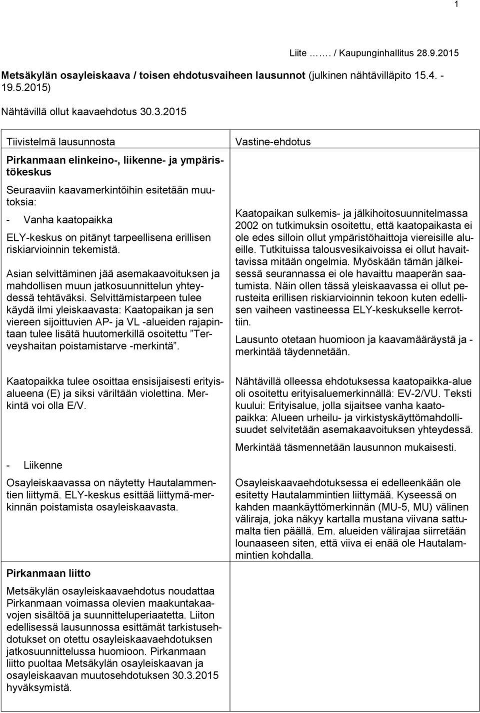 riskiarvioinnin tekemistä. Asian selvittäminen jää asemakaavoituksen ja mahdollisen muun jatkosuunnittelun yhteydessä tehtäväksi.