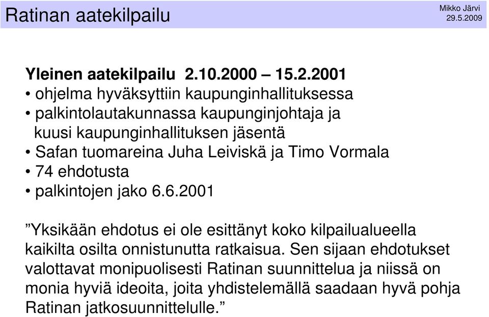 kuusi kaupunginhallituksen jäsentä Safan tuomareina Juha Leiviskä ja Timo Vormala 74 ehdotusta palkintojen jako 6.