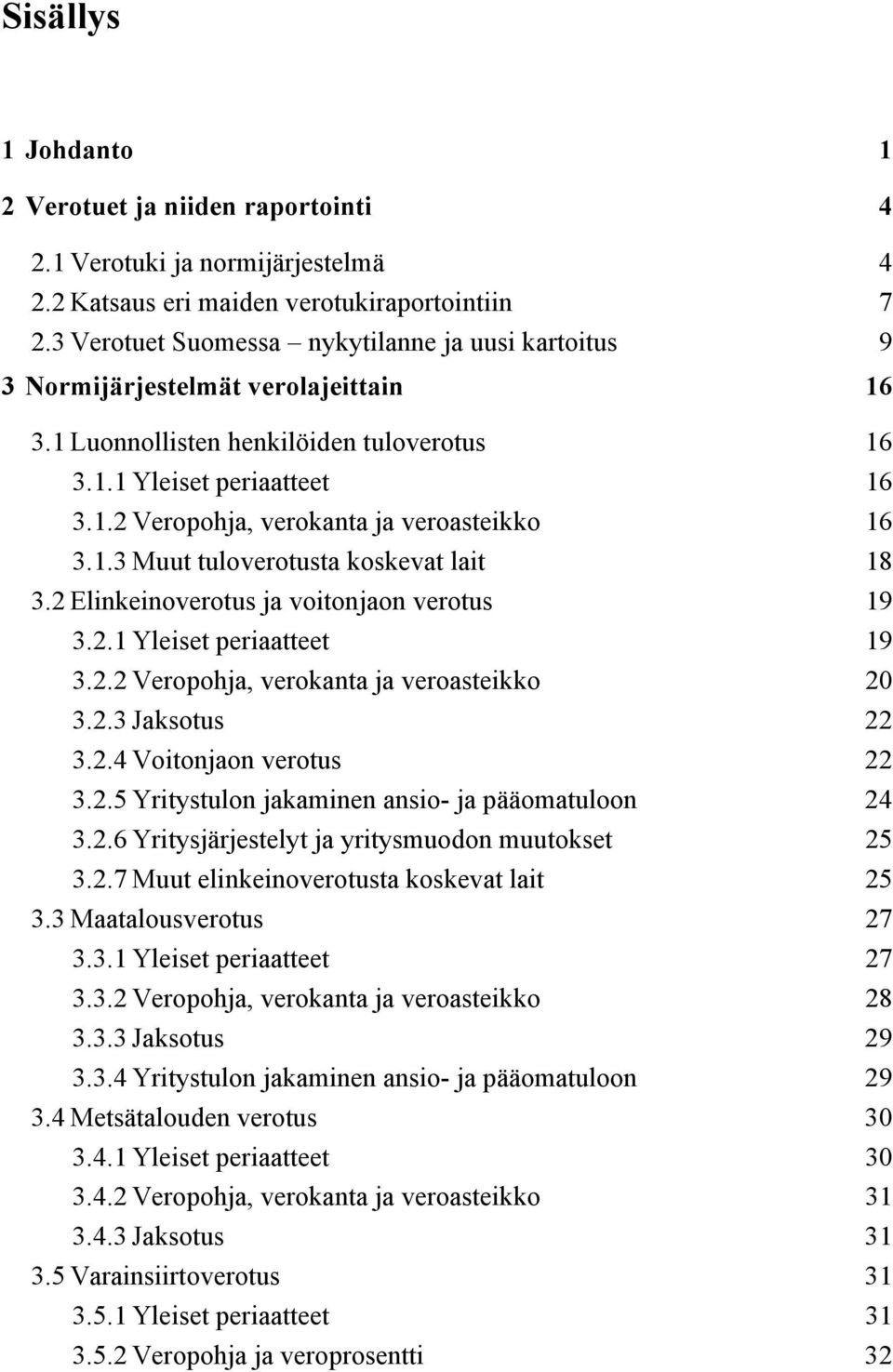 1.3 Muut tuloverotusta koskevat lait 18 3.2 Elinkeinoverotus ja voitonjaon verotus 19 3.2.1 Yleiset periaatteet 19 3.2.2 Veropohja, verokanta ja veroasteikko 20 3.2.3 Jaksotus 22 3.2.4 Voitonjaon verotus 22 3.