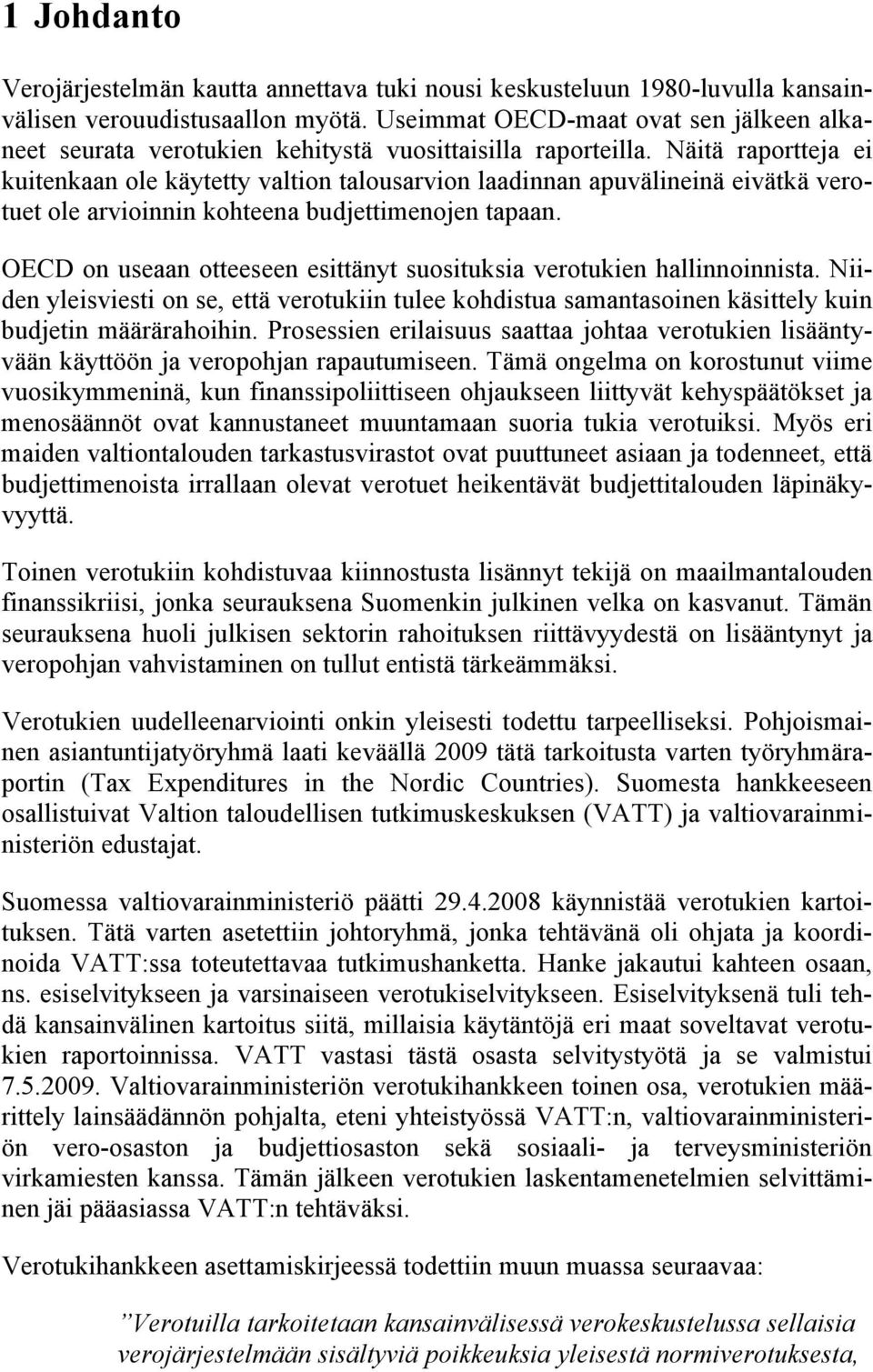 Näitä raportteja ei kuitenkaan ole käytetty valtion talousarvion laadinnan apuvälineinä eivätkä verotuet ole arvioinnin kohteena budjettimenojen tapaan.