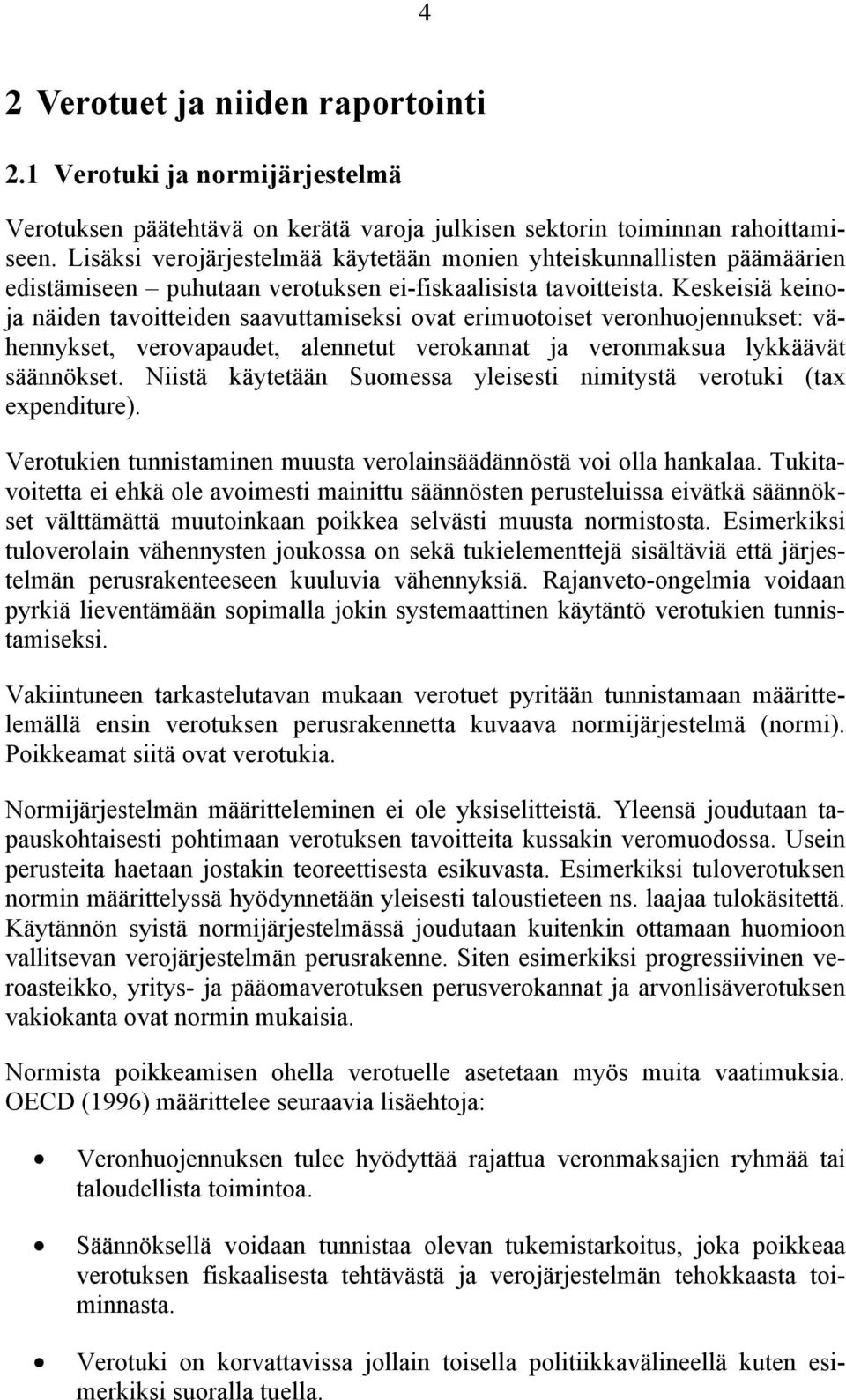 Keskeisiä keinoja näiden tavoitteiden saavuttamiseksi ovat erimuotoiset veronhuojennukset: vähennykset, verovapaudet, alennetut verokannat ja veronmaksua lykkäävät säännökset.