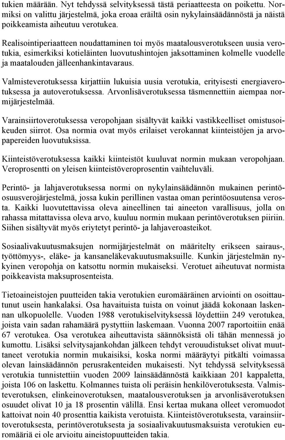 Valmisteverotuksessa kirjattiin lukuisia uusia verotukia, erityisesti energiaverotuksessa ja autoverotuksessa. Arvonlisäverotuksessa täsmennettiin aiempaa normijärjestelmää.