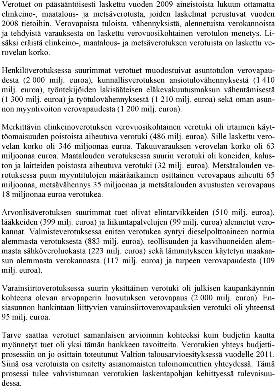 Lisäksi eräistä elinkeino-, maatalous- ja metsäverotuksen verotuista on laskettu verovelan korko. Henkilöverotuksessa suurimmat verotuet muodostuivat asuntotulon verovapaudesta (2 000 milj.