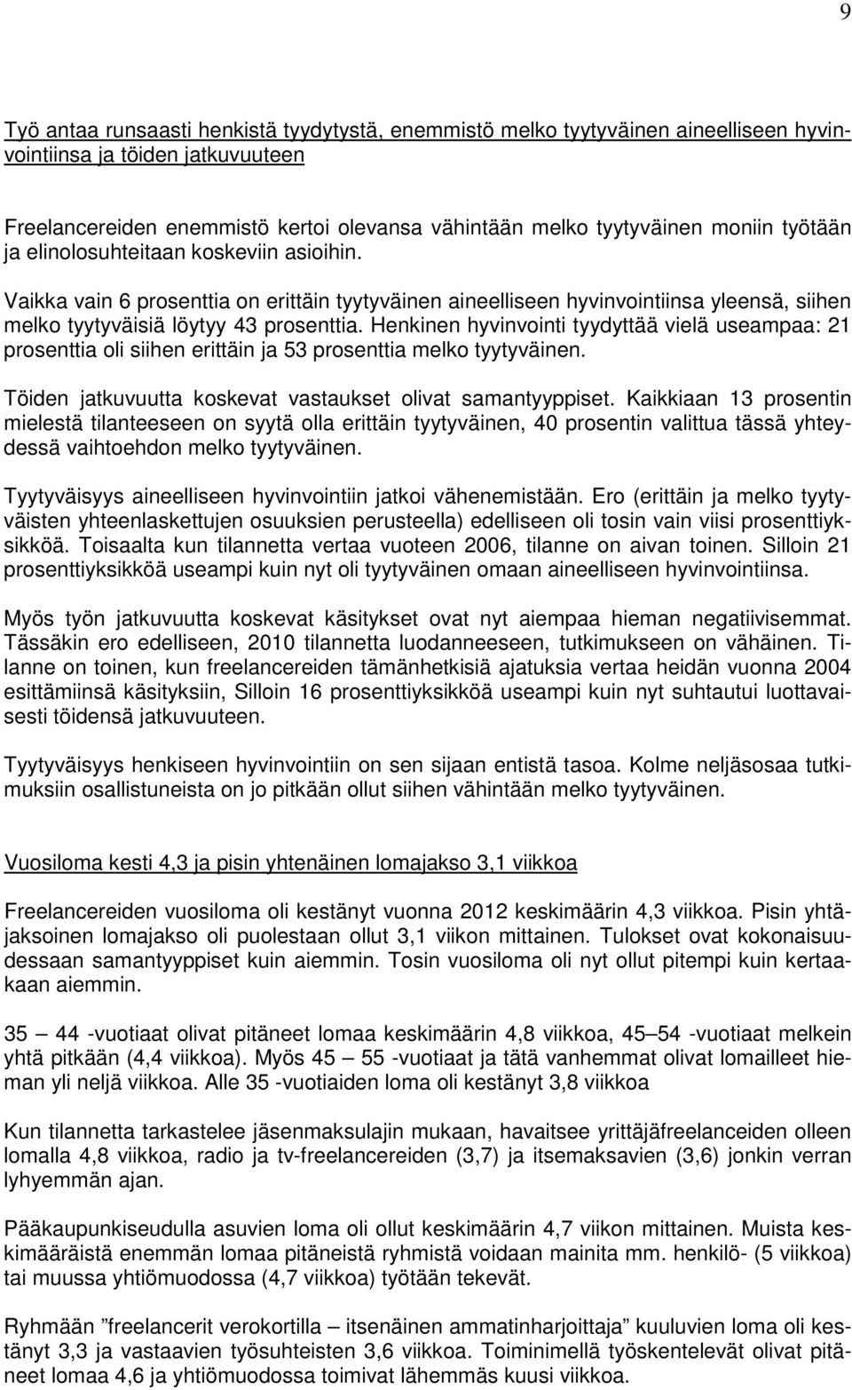 Henkinen hyvinvointi tyydyttää vielä useampaa: 21 prosenttia oli siihen erittäin ja 53 prosenttia melko tyytyväinen. Töiden jatkuvuutta koskevat vastaukset olivat samantyyppiset.
