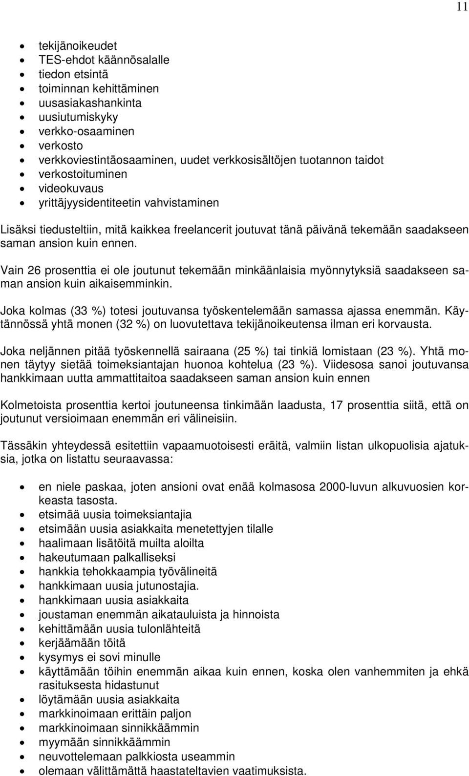 Vain 26 prosenttia ei ole joutunut tekemään minkäänlaisia myönnytyksiä saadakseen saman ansion kuin aikaisemminkin. Joka kolmas (33 %) totesi joutuvansa työskentelemään samassa ajassa enemmän.